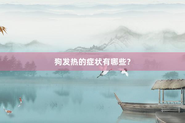 狗发热的症状有哪些？